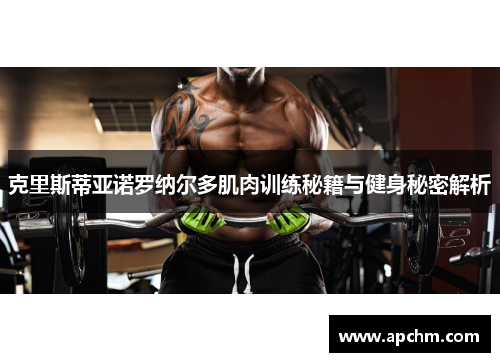 克里斯蒂亚诺罗纳尔多肌肉训练秘籍与健身秘密解析
