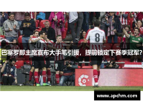 巴塞罗那主席宣布大手笔引援，提前锁定下赛季冠军？