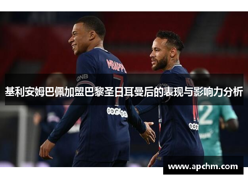 基利安姆巴佩加盟巴黎圣日耳曼后的表现与影响力分析