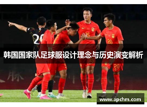 韩国国家队足球服设计理念与历史演变解析