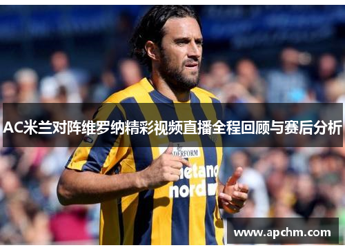 AC米兰对阵维罗纳精彩视频直播全程回顾与赛后分析