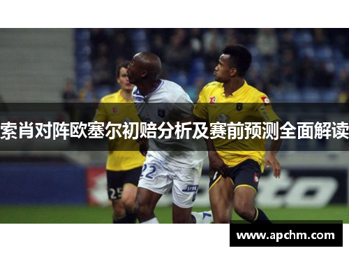 索肖对阵欧塞尔初赔分析及赛前预测全面解读